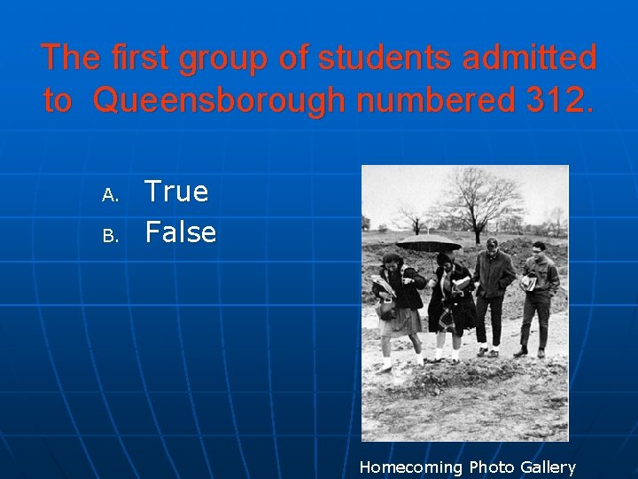 The first group of students admitted to Queensborough numbered 312. A. B. True False