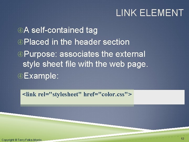 LINK ELEMENT A self-contained tag Placed in the header section Purpose: associates the external