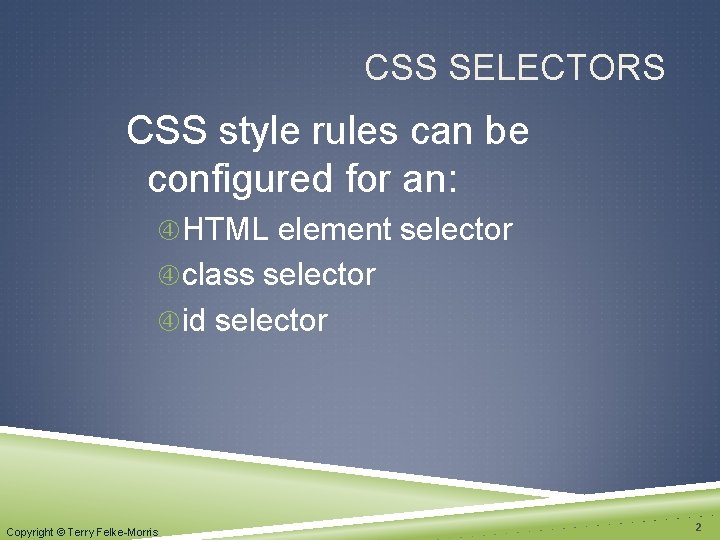 CSS SELECTORS CSS style rules can be configured for an: HTML element selector class