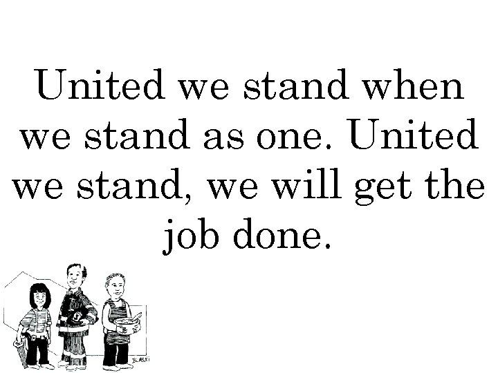 United we stand when we stand as one. United we stand, we will get