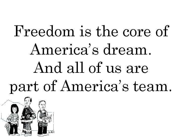 Freedom is the core of America’s dream. And all of us are part of