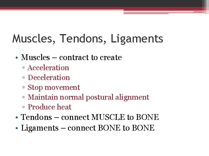 Muscles, Tendons, Ligaments • Muscles – contract to create ▫ ▫ ▫ Acceleration Deceleration