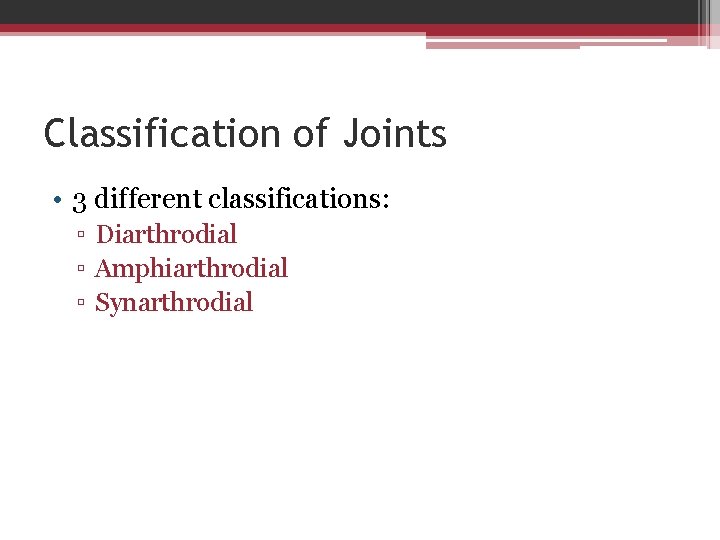 Classification of Joints • 3 different classifications: ▫ Diarthrodial ▫ Amphiarthrodial ▫ Synarthrodial 