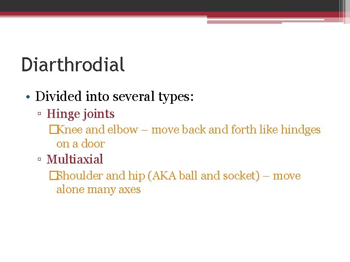 Diarthrodial • Divided into several types: ▫ Hinge joints �Knee and elbow – move