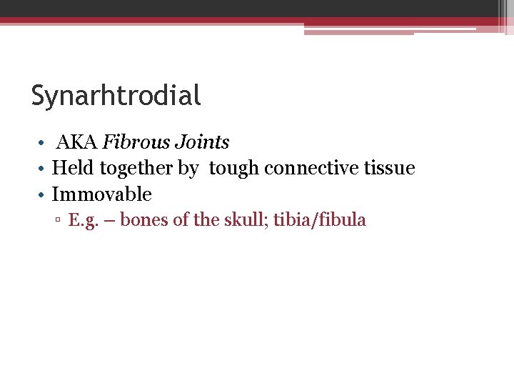 Synarhtrodial • AKA Fibrous Joints • Held together by tough connective tissue • Immovable
