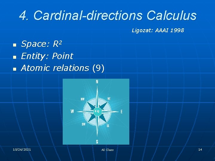 4. Cardinal-directions Calculus Ligozat: AAAI 1998 n n n Space: R 2 Entity: Point
