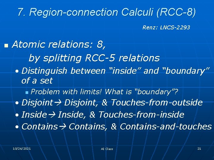 7. Region-connection Calculi (RCC-8) Renz: LNCS-2293 n Atomic relations: 8, by splitting RCC-5 relations