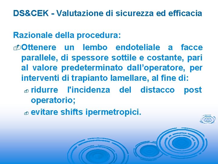 DS&CEK - Valutazione di sicurezza ed efficacia Razionale della procedura: -Ottenere un lembo endoteliale