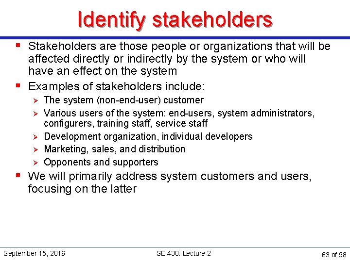 Identify stakeholders § Stakeholders are those people or organizations that will be affected directly