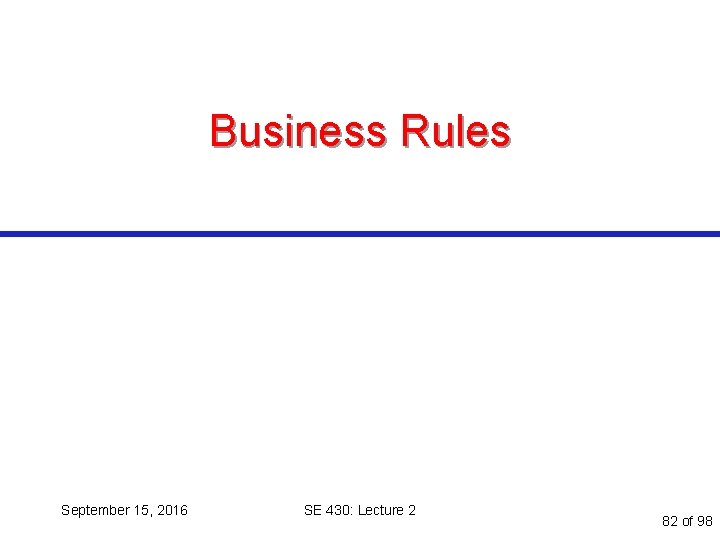 Business Rules September 15, 2016 SE 430: Lecture 2 82 of 98 