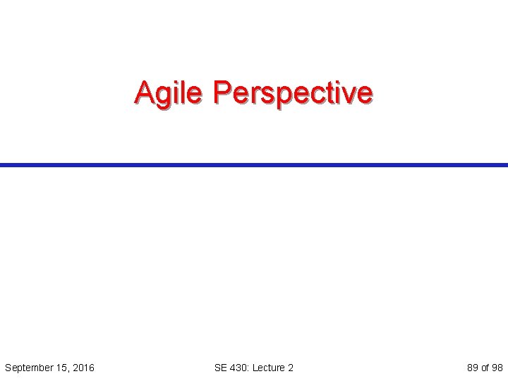 Agile Perspective September 15, 2016 SE 430: Lecture 2 89 of 98 