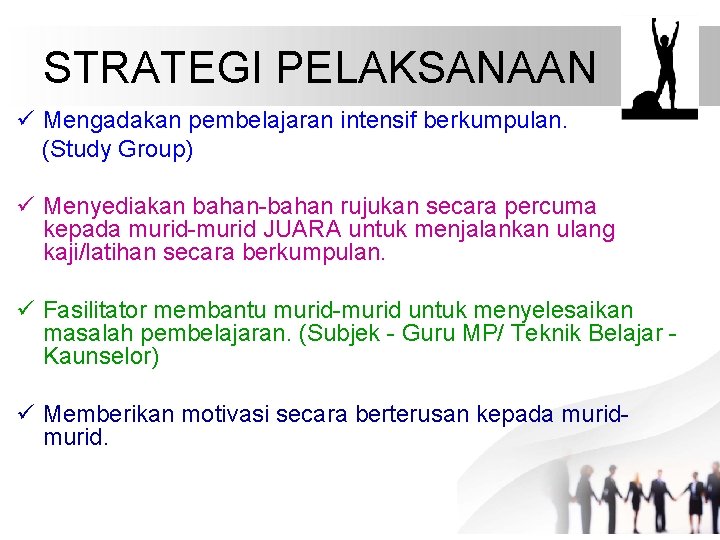 STRATEGI PELAKSANAAN ü Mengadakan pembelajaran intensif berkumpulan. (Study Group) ü Menyediakan bahan-bahan rujukan secara