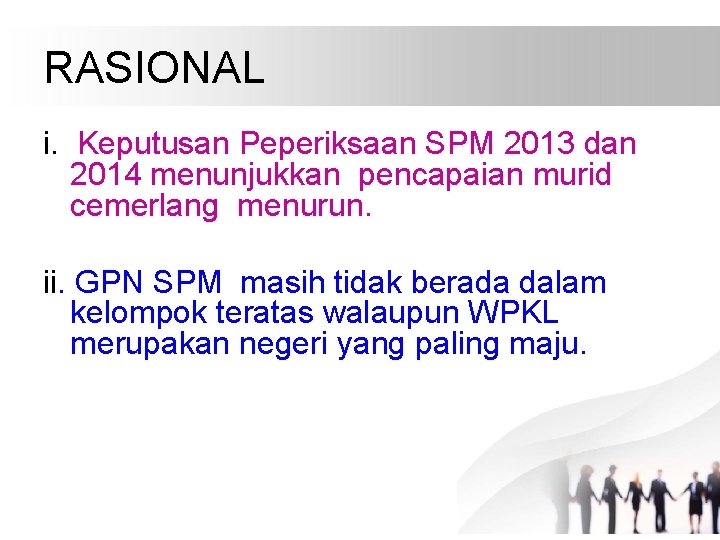 RASIONAL i. Keputusan Peperiksaan SPM 2013 dan 2014 menunjukkan pencapaian murid cemerlang menurun. ii.