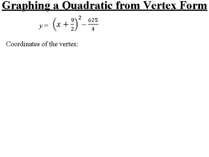 Graphing a Quadratic from Vertex Form y= Coordinates of the vertex: 