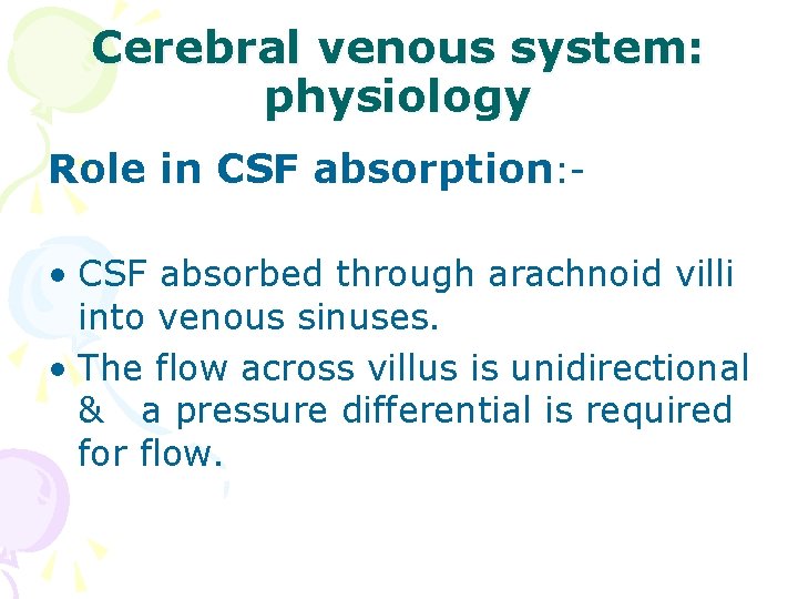 Cerebral venous system: physiology Role in CSF absorption: • CSF absorbed through arachnoid villi