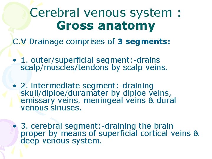 Cerebral venous system : Gross anatomy C. V Drainage comprises of 3 segments: •