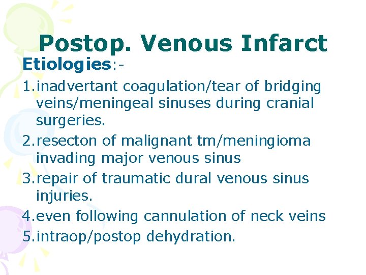 Postop. Venous Infarct Etiologies: - 1. inadvertant coagulation/tear of bridging veins/meningeal sinuses during cranial
