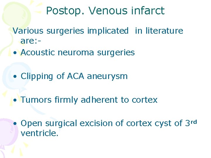 Postop. Venous infarct Various surgeries implicated in literature are: • Acoustic neuroma surgeries •