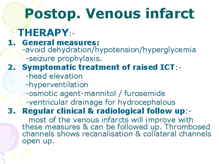 Postop. Venous infarct THERAPY: - 1. General measures: -avoid dehydration/hypotension/hyperglycemia -seizure prophylaxis. 2. Symptomatic