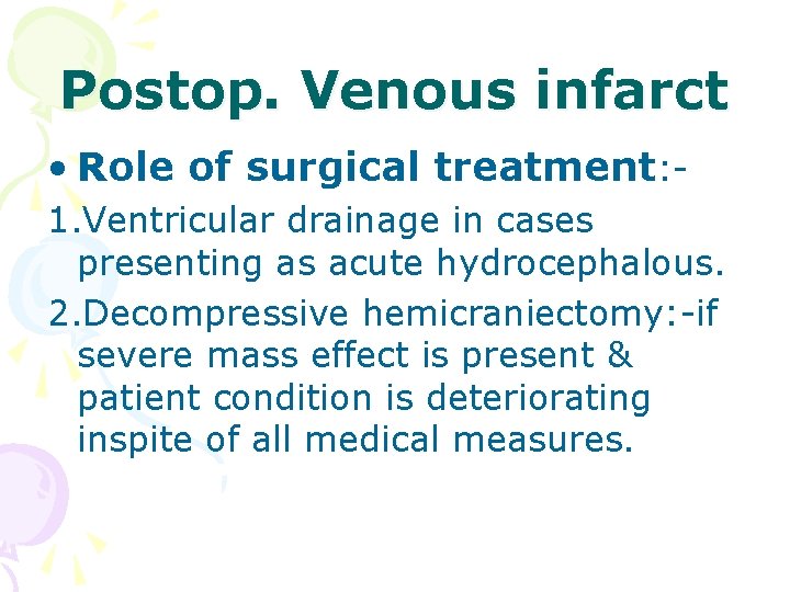 Postop. Venous infarct • Role of surgical treatment: 1. Ventricular drainage in cases presenting