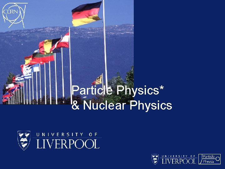 Particle Physics* & Nuclear Physics 