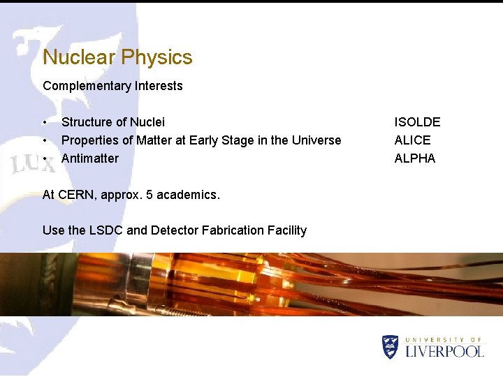 Nuclear Physics Complementary Interests • • • Structure of Nuclei Properties of Matter at