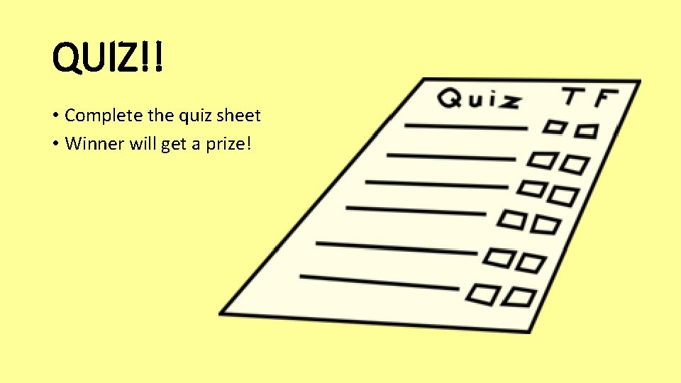 QUIZ!! • Complete the quiz sheet • Winner will get a prize! 