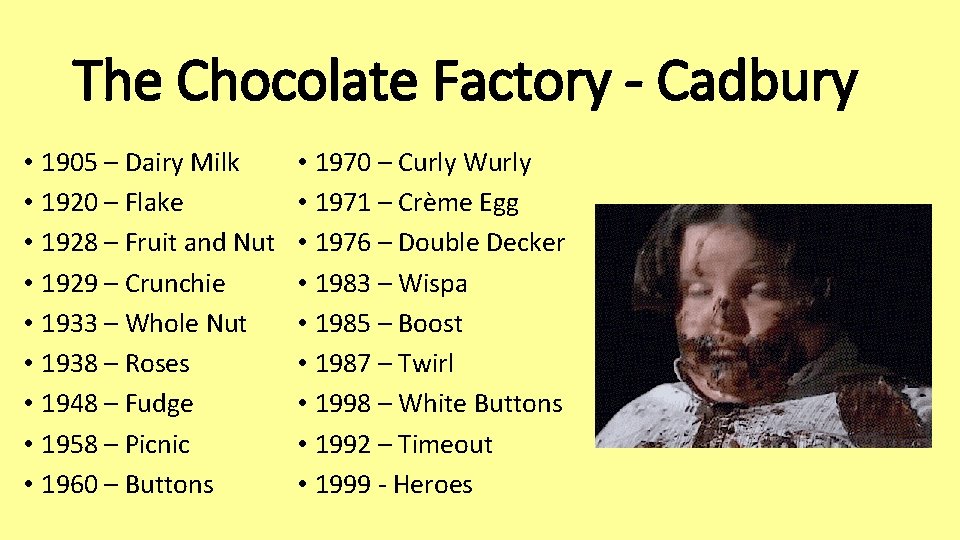 The Chocolate Factory - Cadbury • 1905 – Dairy Milk • 1920 – Flake