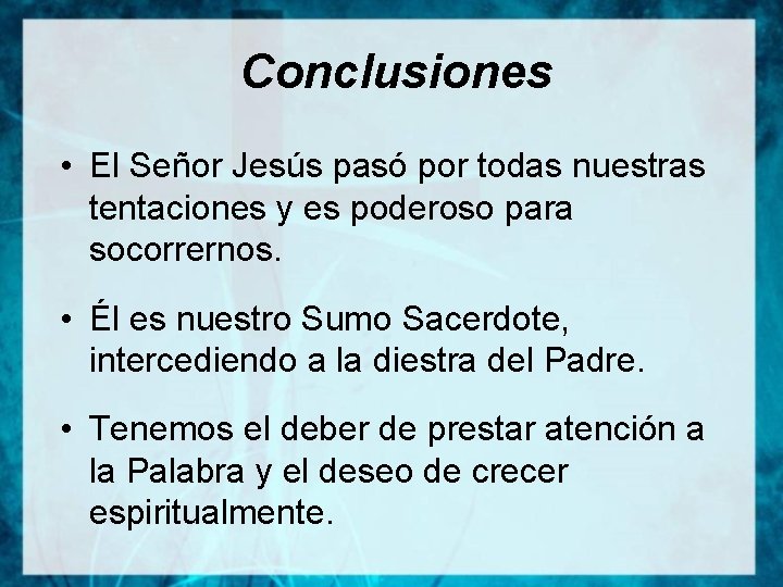 Conclusiones • El Señor Jesús pasó por todas nuestras tentaciones y es poderoso para