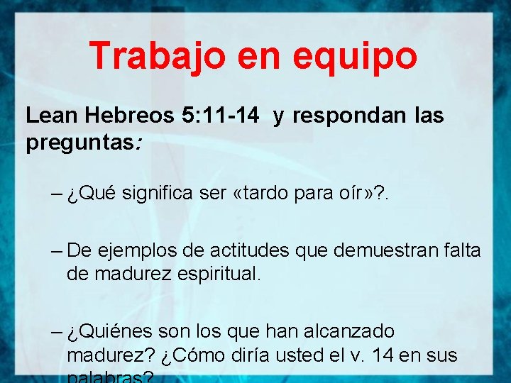 Trabajo en equipo Lean Hebreos 5: 11 -14 y respondan las preguntas: – ¿Qué