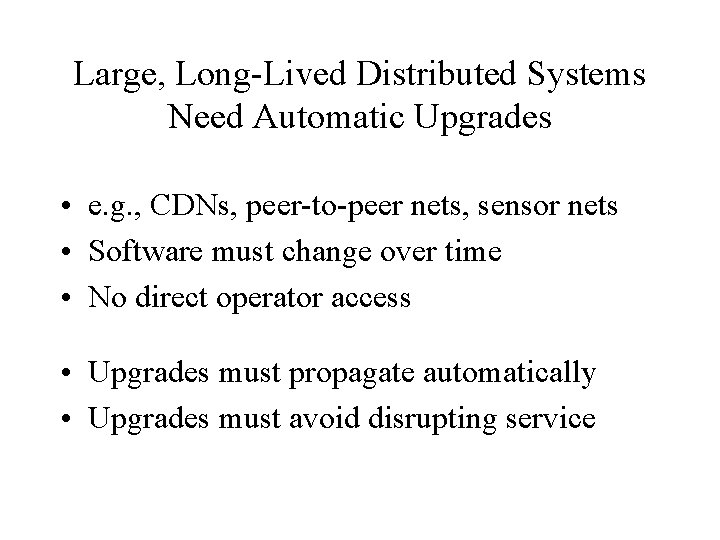 Large, Long-Lived Distributed Systems Need Automatic Upgrades • e. g. , CDNs, peer-to-peer nets,