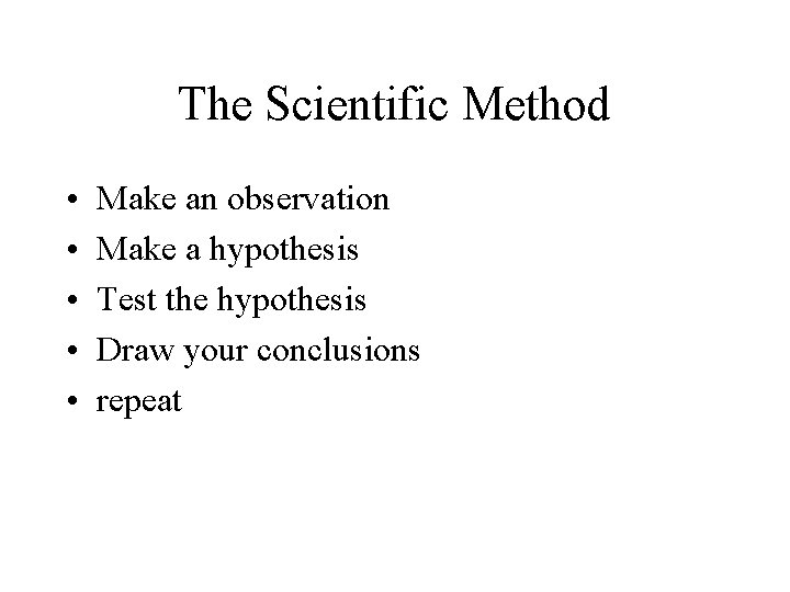 The Scientific Method • • • Make an observation Make a hypothesis Test the