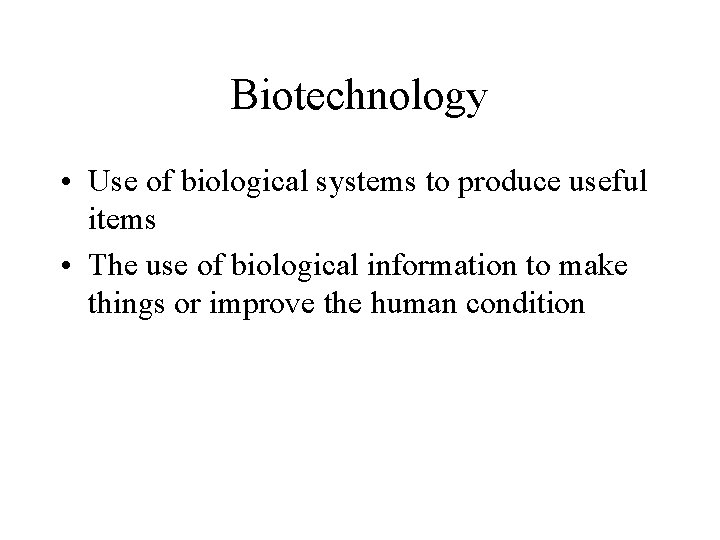 Biotechnology • Use of biological systems to produce useful items • The use of