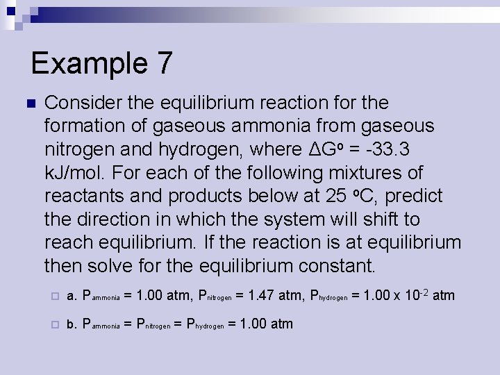 Example 7 n Consider the equilibrium reaction for the formation of gaseous ammonia from