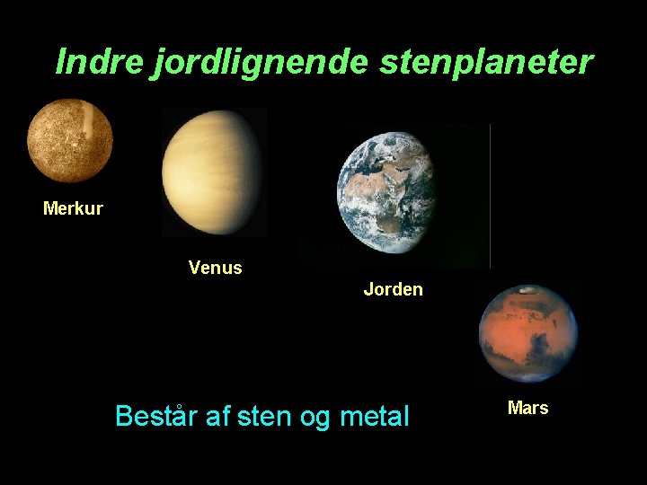 Indre jordlignende stenplaneter Merkur Venus Jorden Består af sten og metal Mars 