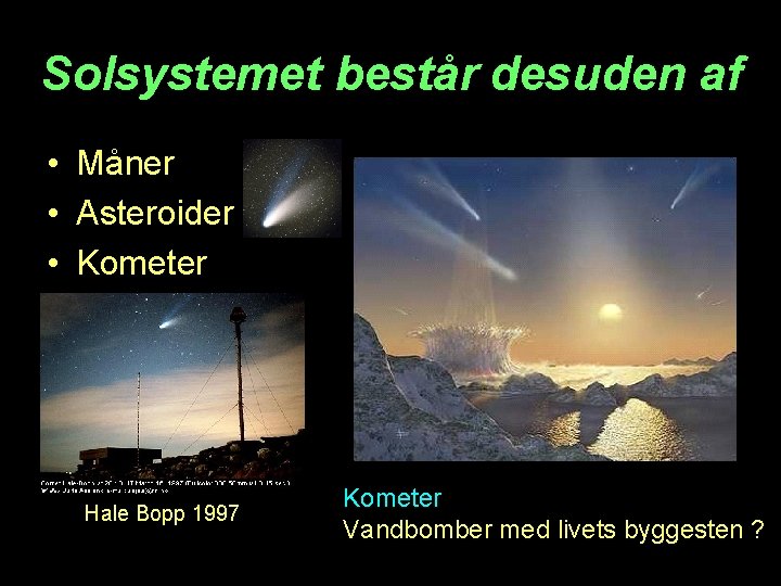 Solsystemet består desuden af • Måner • Asteroider • Kometer Hale Bopp 1997 Kometer