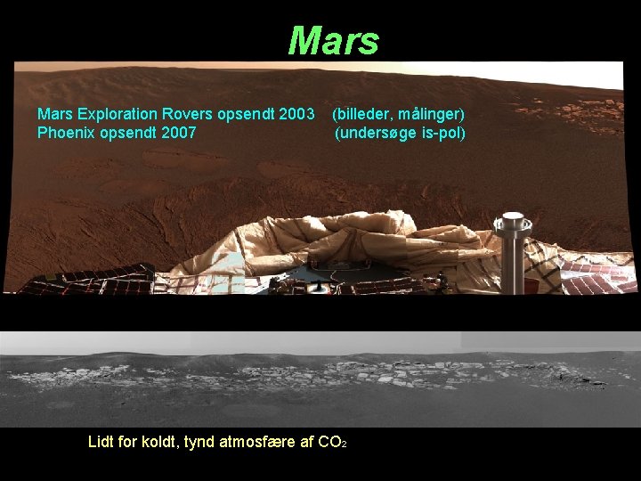 Mars Exploration Rovers opsendt 2003 Phoenix opsendt 2007 (billeder, målinger) (undersøge is-pol) Lidt for