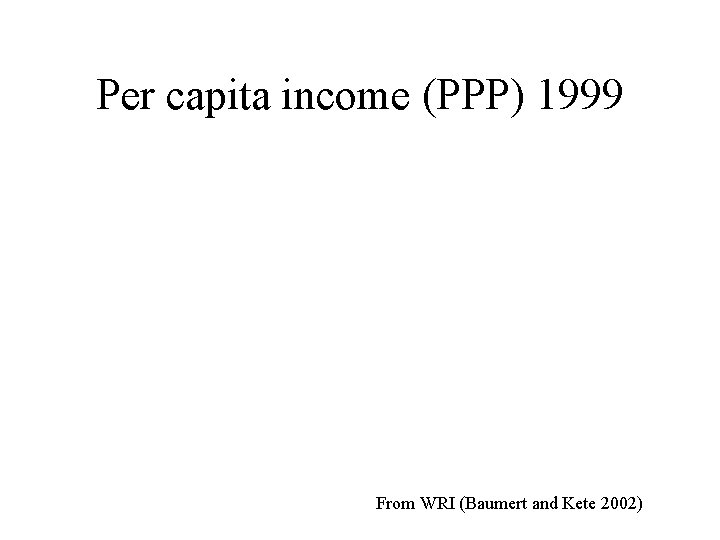 Per capita income (PPP) 1999 From WRI (Baumert and Kete 2002) 