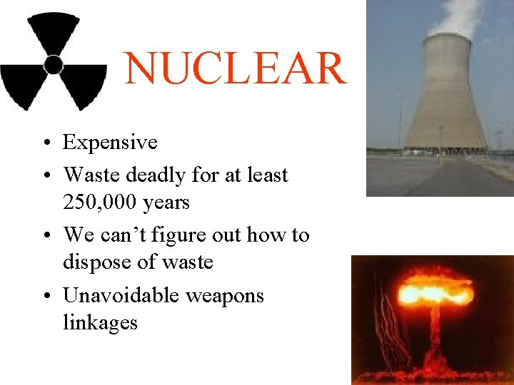 NUCLEAR • Expensive • Waste deadly for at least 250, 000 years • We