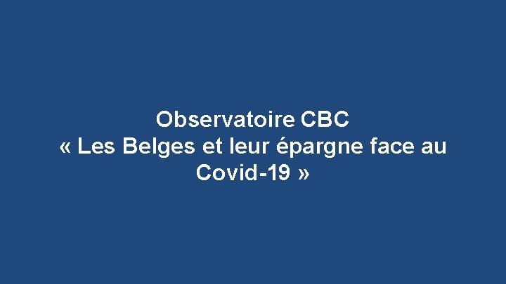 Public Observatoire CBC « Les Belges et leur épargne face au Covid-19 » 