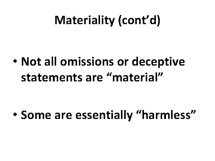 Materiality (cont’d) • Not all omissions or deceptive statements are “material” • Some are