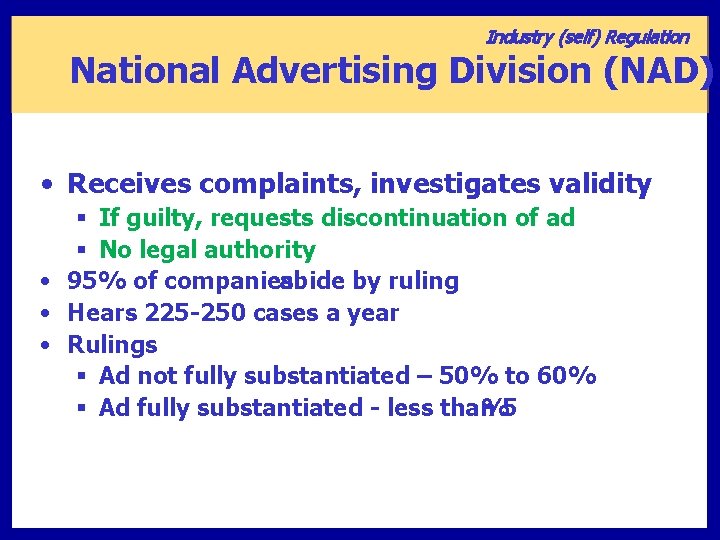 Industry (self) Regulation National Advertising Division (NAD) • Receives complaints, investigates validity § If