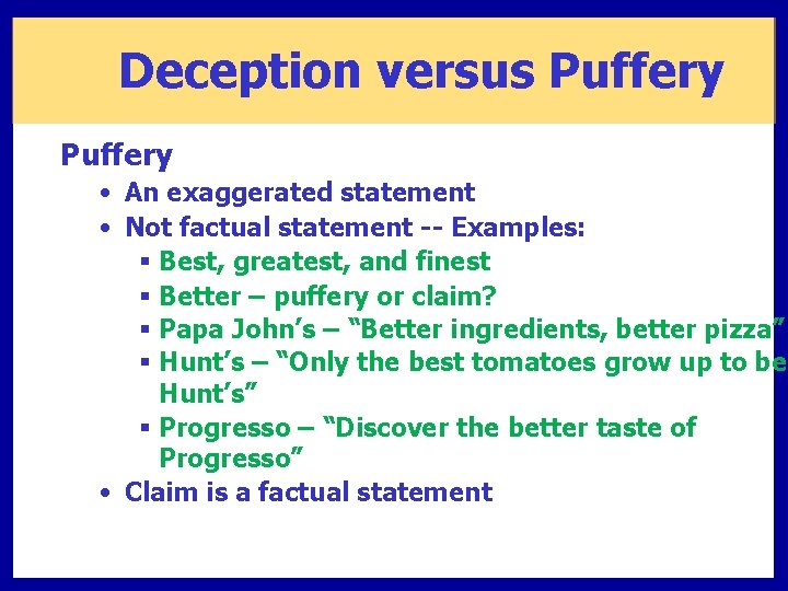 Deception versus Puffery • An exaggerated statement • Not factual statement -- Examples: §