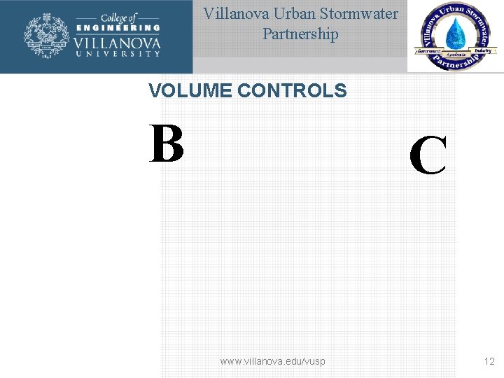 Villanova Urban Stormwater Partnership VOLUME CONTROLS B C www. villanova. edu/vusp 12 
