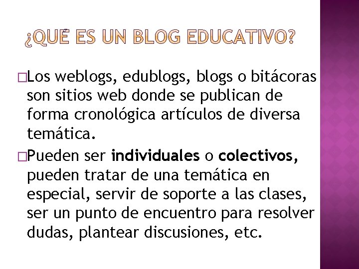 �Los weblogs, edublogs, blogs o bitácoras son sitios web donde se publican de forma