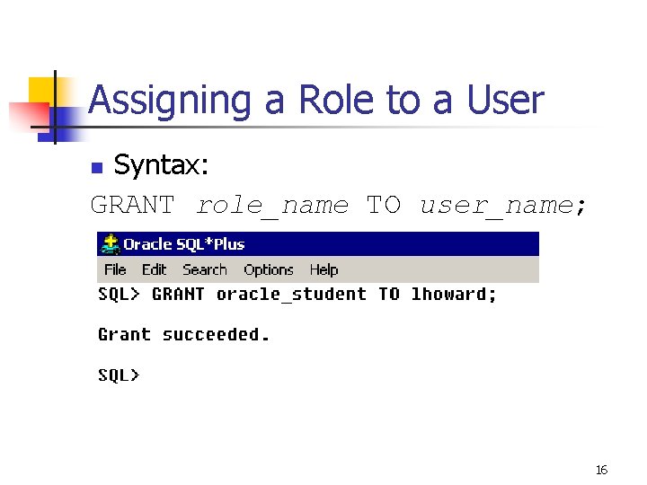 Assigning a Role to a User Syntax: GRANT role_name TO user_name; n 16 Assigning a Role to a User Syntax: GRANT role_name TO user_name; n 16