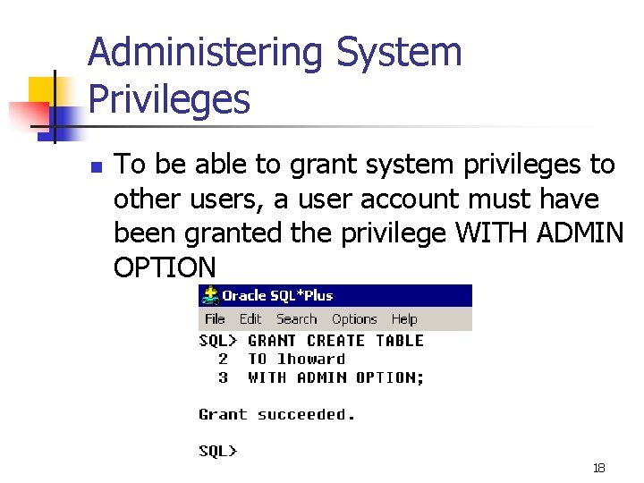 Administering System Privileges n To be able to grant system privileges to other users, Administering System Privileges n To be able to grant system privileges to other users,