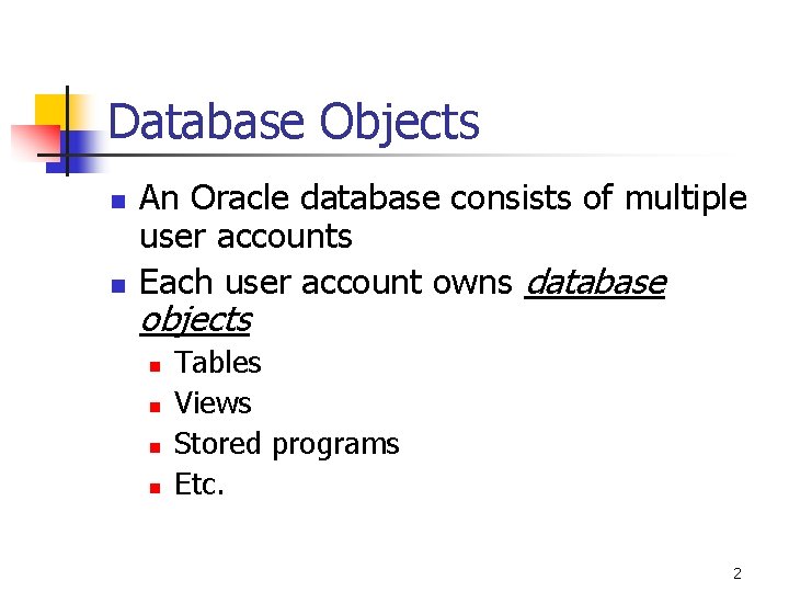 Database Objects n n An Oracle database consists of multiple user accounts Each user Database Objects n n An Oracle database consists of multiple user accounts Each user