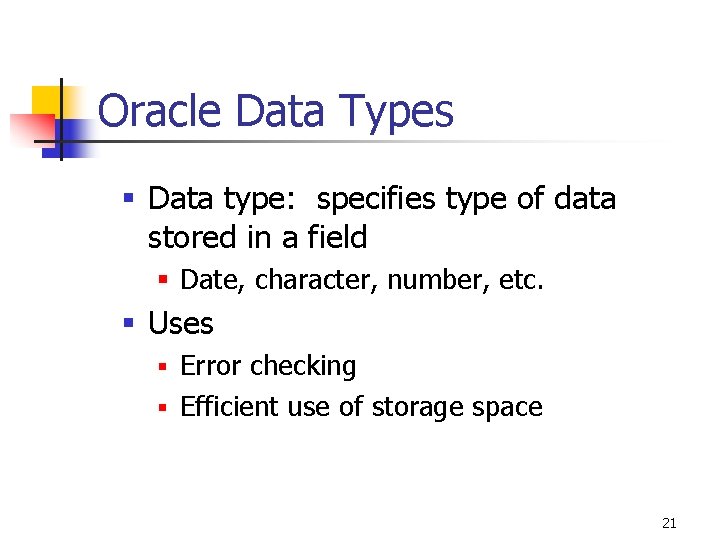 Oracle Data Types § Data type: specifies type of data stored in a field Oracle Data Types § Data type: specifies type of data stored in a field