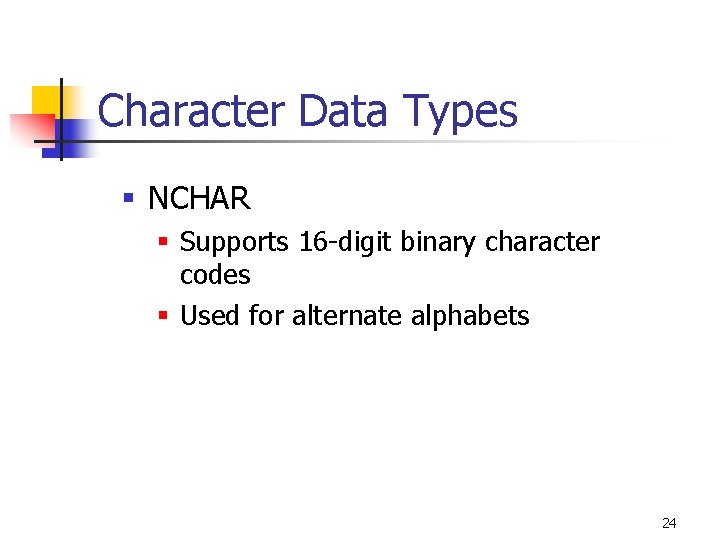 Character Data Types § NCHAR § Supports 16 -digit binary character codes § Used Character Data Types § NCHAR § Supports 16 -digit binary character codes § Used